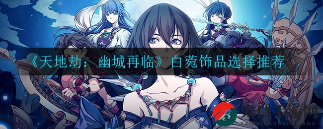 《天地劫幽城再临》白菀光系奶妈，揭秘绝版饰品搭配秘籍！